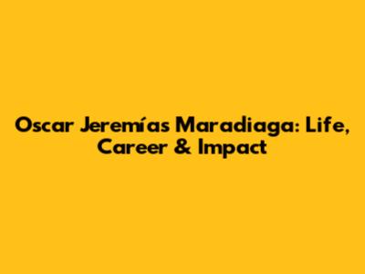 Oscar Jeremías Maradiaga: Life, Career & Impact