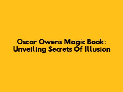 Oscar Owen's Magic Book: Unveiling Secrets Of Illusion