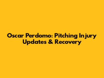 Oscar Perdomo: Pitching Injury Updates & Recovery