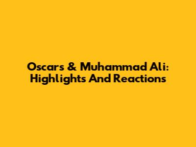 Oscars & Muhammad Ali: Highlights And Reactions