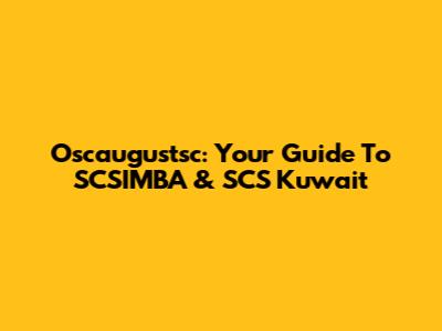 Oscaugustsc: Your Guide To SCSIMBA & SCS Kuwait