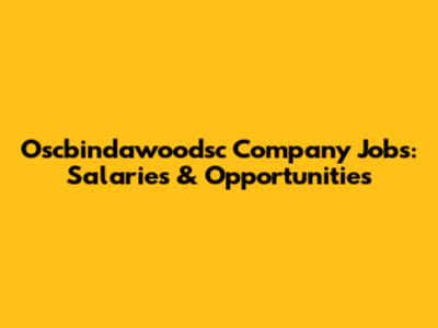 Oscbindawoodsc Company Jobs: Salaries & Opportunities