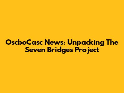OscboCasc News: Unpacking The Seven Bridges Project