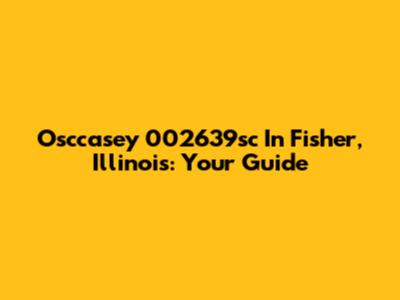 Osccasey 002639sc In Fisher, Illinois: Your Guide