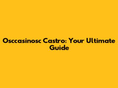 Osccasinosc Castro: Your Ultimate Guide