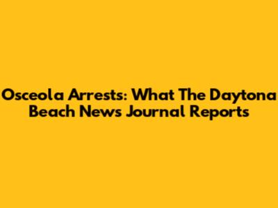 Osceola Arrests: What The Daytona Beach News Journal Reports