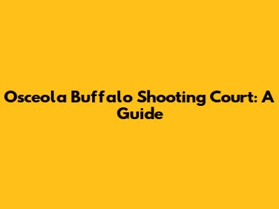 Osceola Buffalo Shooting Court: A Guide