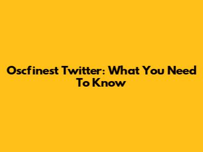 Oscfinest Twitter: What You Need To Know