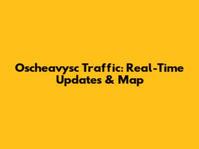 Oscheavysc Traffic: Real-Time Updates & Map