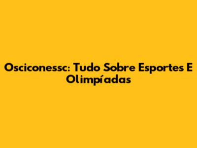 Osciconessc: Tudo Sobre Esportes E Olimpíadas