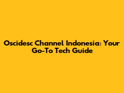 Oscidesc Channel Indonesia: Your Go-To Tech Guide