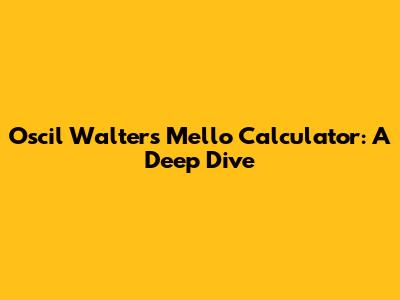 Oscil Walter's Mello Calculator: A Deep Dive
