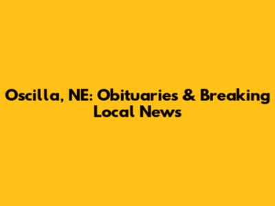 Oscilla, NE: Obituaries & Breaking Local News