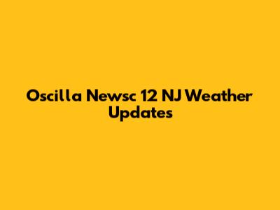 Oscilla Newsc 12 NJ Weather Updates
