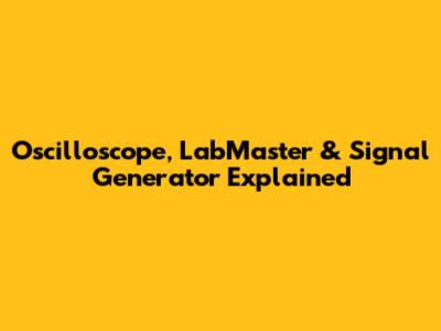 Oscilloscope, LabMaster & Signal Generator Explained