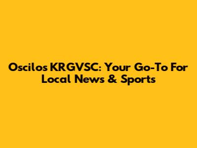 Oscilos KRGVSC: Your Go-To For Local News & Sports