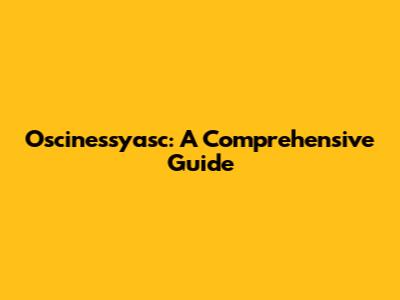Oscinessyasc: A Comprehensive Guide