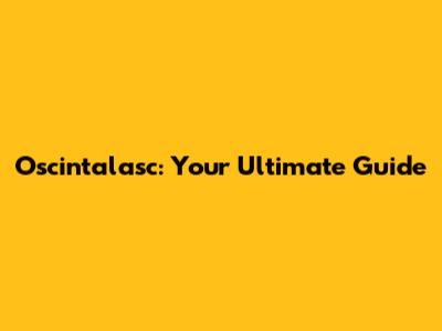 Oscintalasc: Your Ultimate Guide