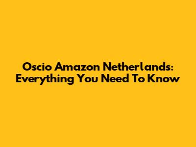 Oscio Amazon Netherlands: Everything You Need To Know