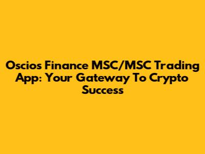 Oscios Finance MSC/MSC Trading App: Your Gateway To Crypto Success