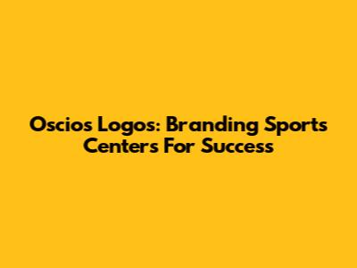 Oscios Logos: Branding Sports Centers For Success