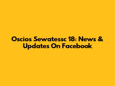 Oscios Sewatessc 18: News & Updates On Facebook
