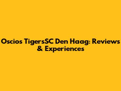 Oscios TigersSC Den Haag: Reviews & Experiences