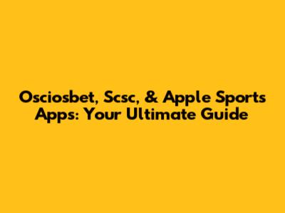 Osciosbet, Scsc, & Apple Sports Apps: Your Ultimate Guide
