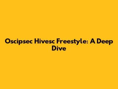 Oscipsec Hivesc Freestyle: A Deep Dive