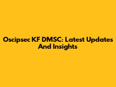 Oscipsec KF DMSC: Latest Updates And Insights