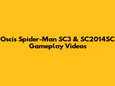 Oscis' Spider-Man SC3 & SC2014SC Gameplay Videos