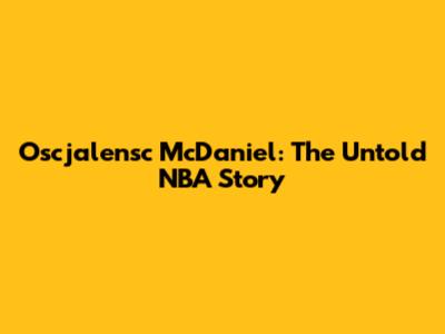 Oscjalensc McDaniel: The Untold NBA Story