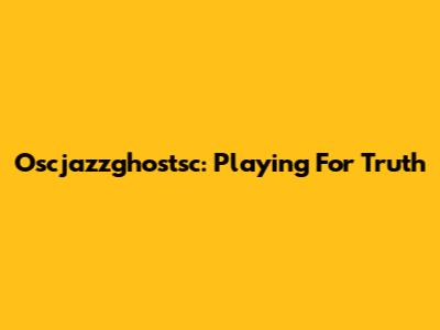 Oscjazzghostsc: Playing For Truth