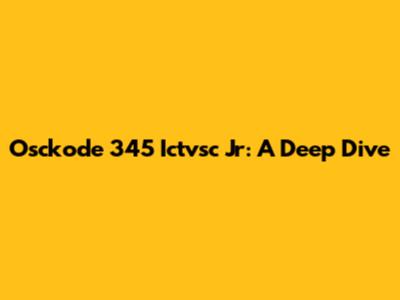 Osckode 345 Ictvsc Jr: A Deep Dive
