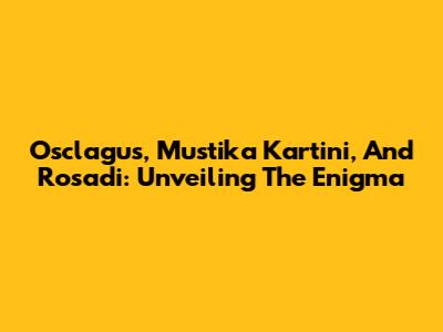 Osclagus, Mustika Kartini, And Rosadi: Unveiling The Enigma