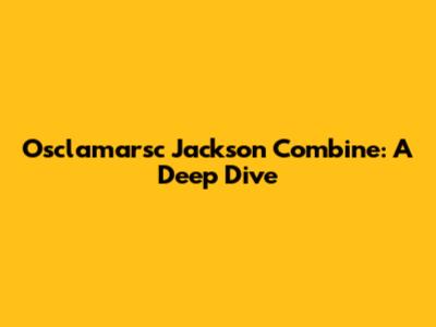 Osclamarsc Jackson Combine: A Deep Dive