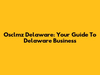 Osclmz Delaware: Your Guide To Delaware Business