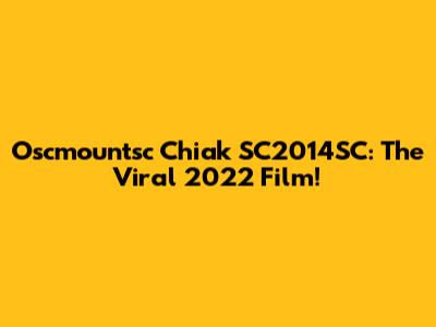 Oscmountsc Chiak SC2014SC: The Viral 2022 Film!