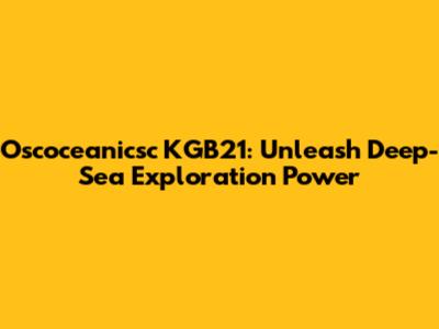 Oscoceanicsc KGB21: Unleash Deep-Sea Exploration Power