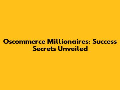 Oscommerce Millionaires: Success Secrets Unveiled