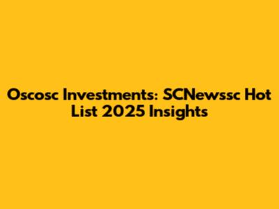 Oscosc Investments: SCNewssc Hot List 2025 Insights