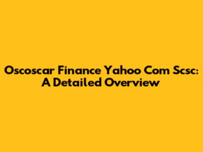 Oscoscar Finance Yahoo Com Scsc: A Detailed Overview
