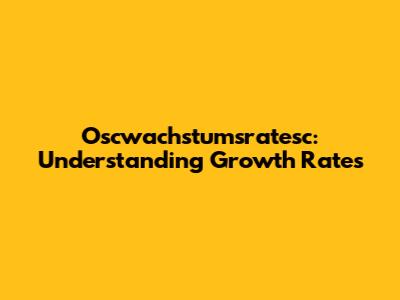 Oscwachstumsratesc: Understanding Growth Rates