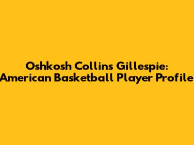 Oshkosh Collins Gillespie: American Basketball Player Profile