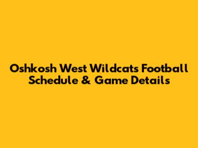Oshkosh West Wildcats Football Schedule & Game Details