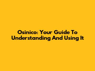 Osinico: Your Guide To Understanding And Using It