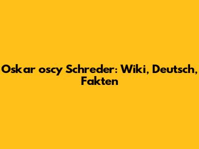 Oskar "oscy" Schreder: Wiki, Deutsch, Fakten