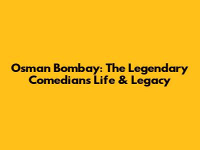 Osman Bombay: The Legendary Comedian's Life & Legacy