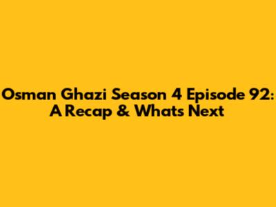 Osman Ghazi Season 4 Episode 92: A Recap & What's Next