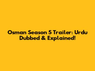 Osman Season 5 Trailer: Urdu Dubbed & Explained!